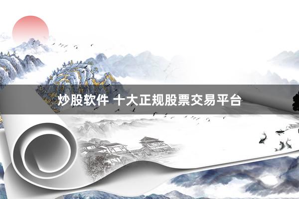 炒股軟件 十大正規(guī)股票交易平臺
