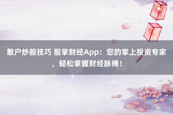 散戶炒股技巧 股掌財經App：您的掌上投資專家，輕松掌握財經脈搏！