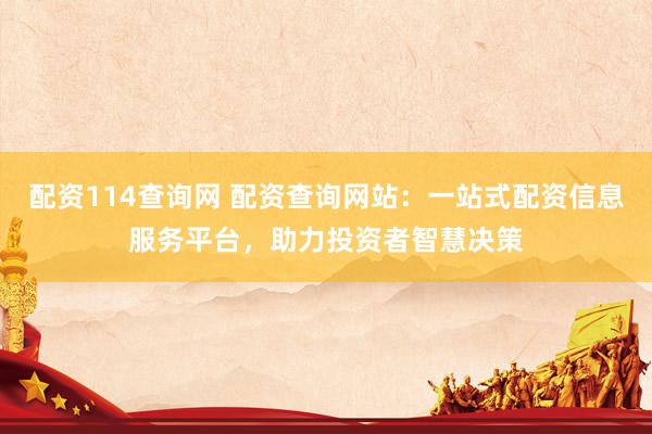 配資114查詢網(wǎng) 配資查詢網(wǎng)站：一站式配資信息服務(wù)平臺(tái)，助力投資者智慧決策