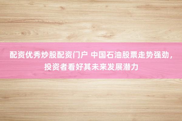 配資優(yōu)秀炒股配資門戶 中國石油股票走勢強勁，投資者看好其未來發(fā)展?jié)摿?></p><p>在近期復(fù)雜多變的股市環(huán)境中，中國石油（601857）的股票表現(xiàn)尤為引人注目。其股價走勢強勁，不僅給投資者帶來了可觀的回報配資優(yōu)秀炒股配資門戶，更激發(fā)了市場對其未來發(fā)展?jié)摿Φ臒o限遐想。</p><p>從行業(yè)層面看，石油作為全球經(jīng)濟的“血液”，其價格波動直接影響著相關(guān)企業(yè)的盈利狀況。近年來，受地緣政治緊張局勢和供需關(guān)系等多重因素影響，油價呈現(xiàn)出震蕩上行的態(tài)勢。特別是俄烏沖突和中東局勢的持續(xù)緊張，進一步推高了油價，為中國石油等石油企業(yè)帶來了豐厚的利潤。在這種背景下，中國石油的業(yè)績表現(xiàn)亮眼，吸引了大量投資者的關(guān)注。</p><p>除了行業(yè)環(huán)境的利好，中國石油自身的優(yōu)勢也是其股價走強的關(guān)鍵因素。作為國內(nèi)最大的石油和天然氣生產(chǎn)商之一，中國石油擁有豐富的資源儲備和強大的開采能力。同時，公司在煉化、銷售等環(huán)節(jié)也具備完善的產(chǎn)業(yè)鏈布局，這使得公司在市場競爭中占據(jù)了有利地位。</p><p>此外，中國石油在分紅政策上也表現(xiàn)出極大的誠意。近年來，公司持續(xù)提高股息支付率，為投資者提供了穩(wěn)定的現(xiàn)金流回報。這種慷慨的分紅策略不僅增強了投資者的信心，也吸引了更多長期價值投資者的關(guān)注。</p><p>從技術(shù)面分析，中國石油的股票在經(jīng)歷了一段時間的調(diào)整后，近期呈現(xiàn)出量價齊升的走勢。這種走勢表明，大資金已經(jīng)開始建倉，并且市場情緒正在逐漸轉(zhuǎn)暖。對于投資者而言，這是一個積極的信號，意味著中國石油的股價有望在未來繼續(xù)保持上漲態(tài)勢。</p><p>當(dāng)然，任何投資都存在一定的風(fēng)險。對于中國石油而言，油價的波動、地緣政治風(fēng)險以及國內(nèi)煉化業(yè)務(wù)的盈利狀況等都可能對公司的業(yè)績產(chǎn)生影響。因此，投資者在做出投資決策時，需要充分考慮這些因素，并制定出合理的風(fēng)險控制策略。</p><p>綜上所述，中國石油股票近期的強勁走勢并非偶然，而是基于其穩(wěn)健的業(yè)績表現(xiàn)、良好的行業(yè)前景以及公司自身的諸多優(yōu)勢。對于看好能源行業(yè)和追求穩(wěn)定收益的投資者來說，中國石油無疑是一個值得關(guān)注的投資標的。在未來的市場競爭中，我們有理由相信配資優(yōu)秀炒股配資門戶，中國石油將繼續(xù)保持其領(lǐng)先地位，并為投資者帶來更多驚喜。</p>
                        </div>
                    </div>


                    <div   id=